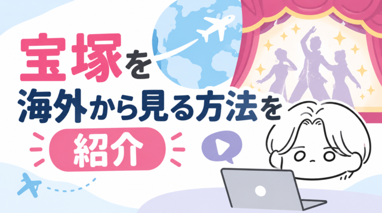 宝塚を海外から見る方法を紹介【2026年最新】